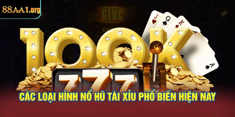 Các loại hình Nổ hũ tài xỉu phổ biến hiện nay