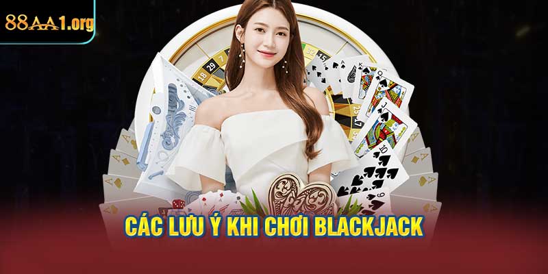 Các lưu ý khi chơi Blackjack để đảm bảo an toàn và chơi hiệu quả